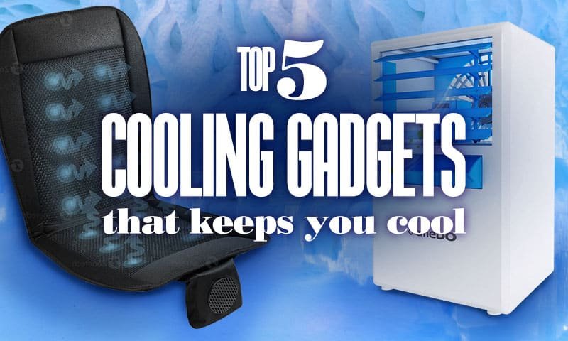 Top5CoolingGadgetsThatKeepYouCool
